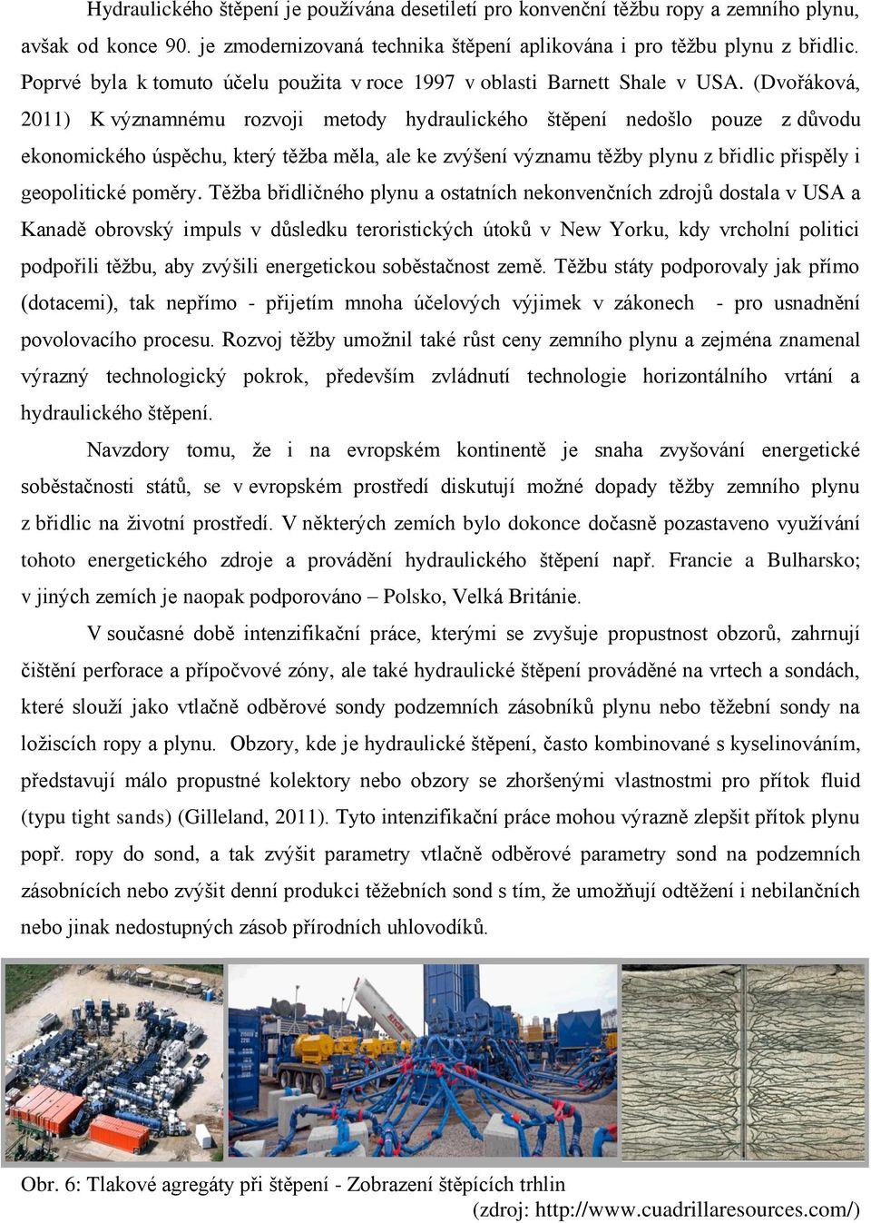 (Dvořáková, 2011) K významnému rozvoji metody hydraulického štěpení nedošlo pouze z důvodu ekonomického úspěchu, který těžba měla, ale ke zvýšení významu těžby plynu z břidlic přispěly i geopolitické