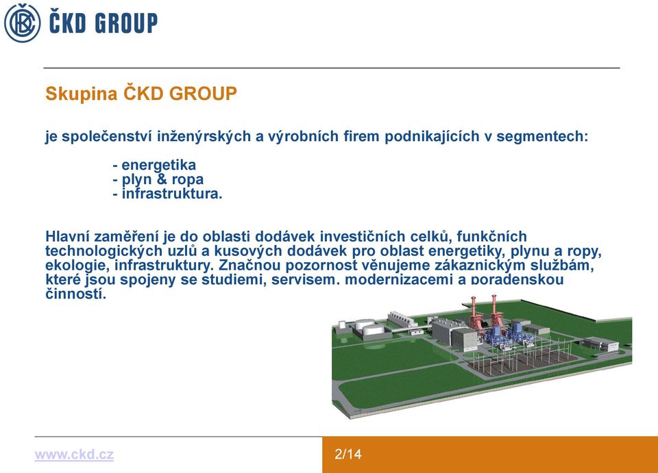 Hlavní zaměření je do oblasti dodávek investičních celků, funkčních technologických uzlů a kusových dodávek