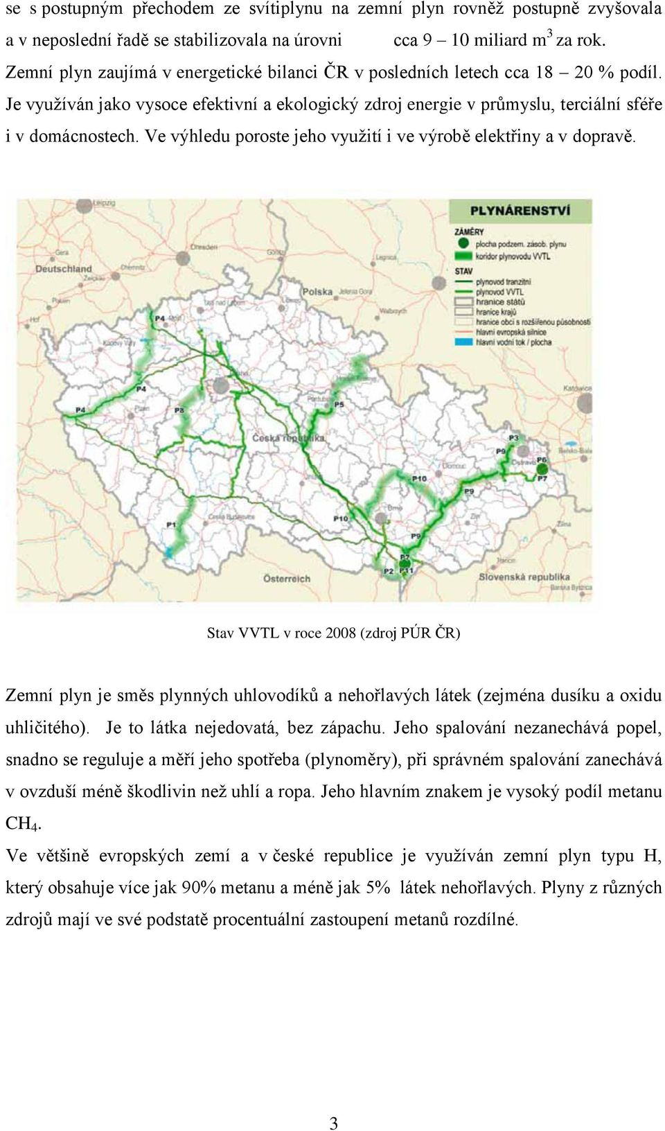 Ve výhledu poroste jeho vyuţití i ve výrobě elektřiny a v dopravě. Stav VVTL v roce 2008 (zdroj PÚR ČR) Zemní plyn je směs plynných uhlovodíků a nehořlavých látek (zejména dusíku a oxidu uhličitého).