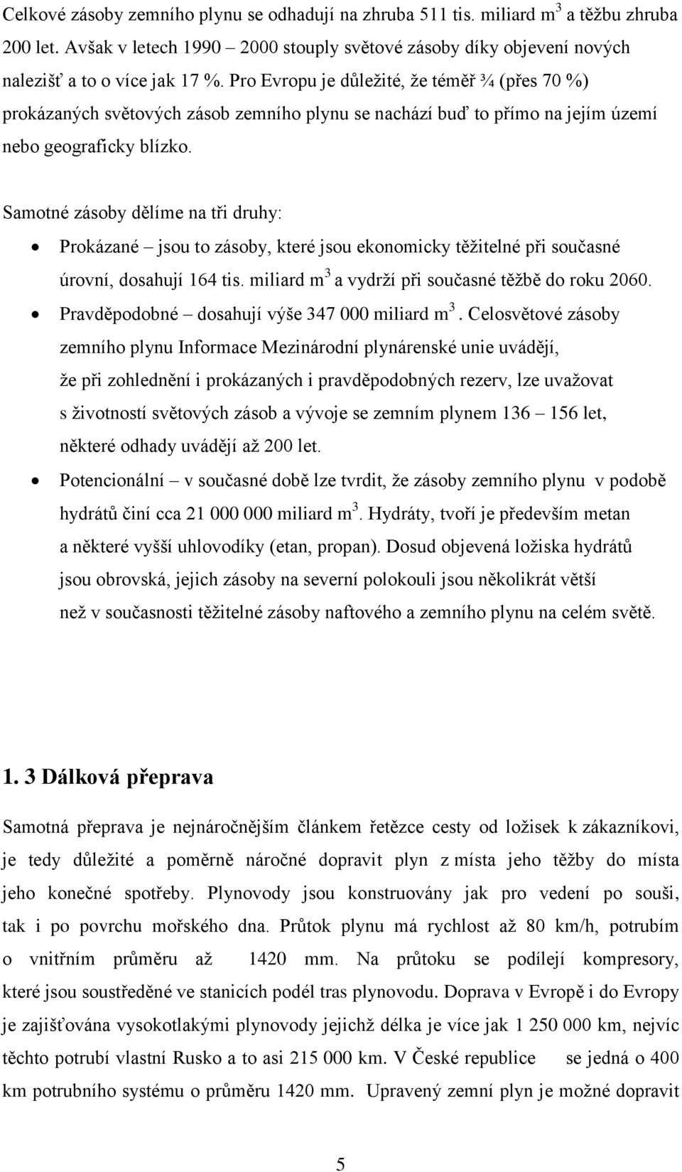 Samotné zásoby dělíme na tři druhy: Prokázané jsou to zásoby, které jsou ekonomicky těţitelné při současné úrovní, dosahují 164 tis. miliard m 3 a vydrţí při současné těţbě do roku 2060.