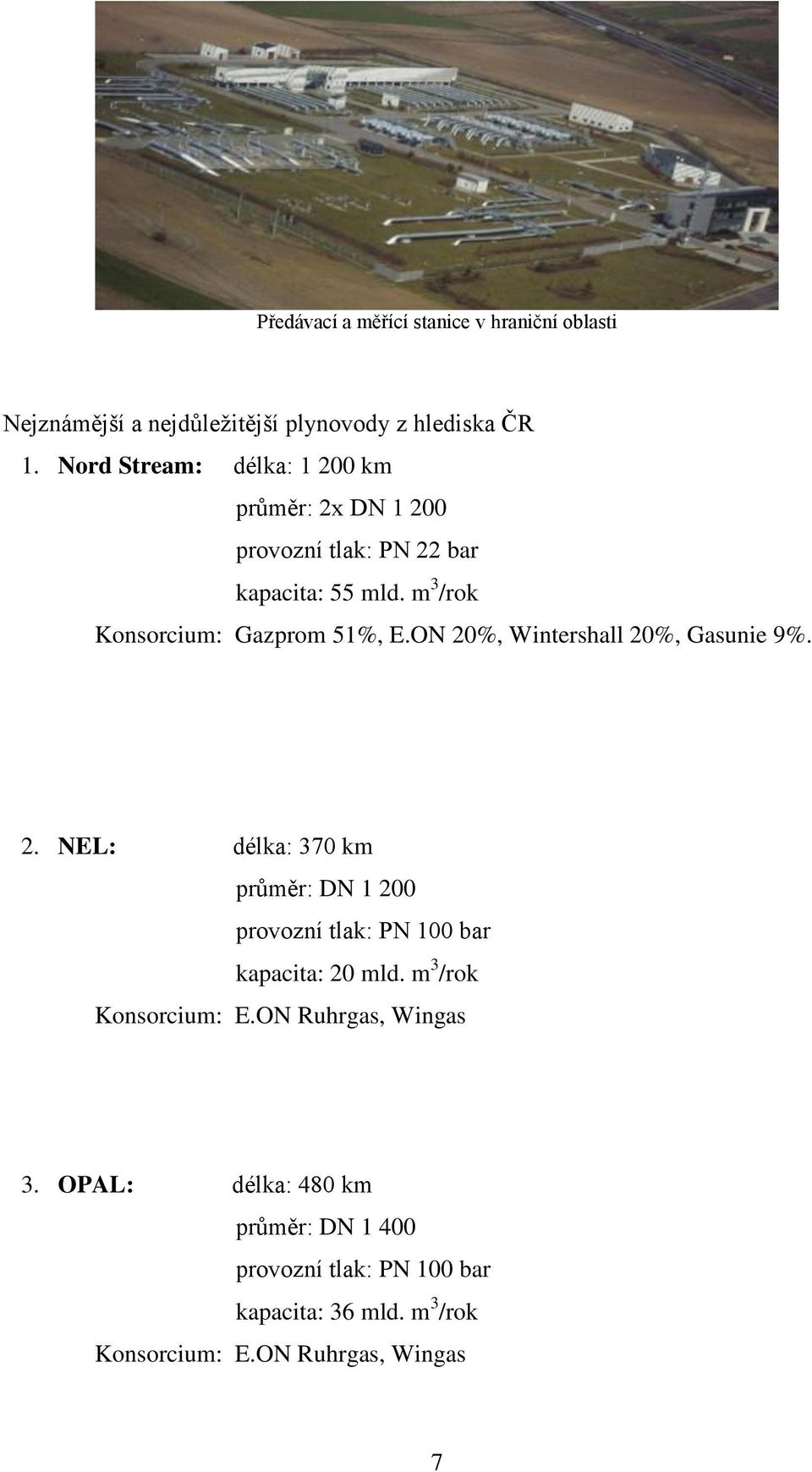 ON 20%, Wintershall 20%, Gasunie 9%. 2. NEL: délka: 370 km průměr: DN 1 200 provozní tlak: PN 100 bar kapacita: 20 mld.