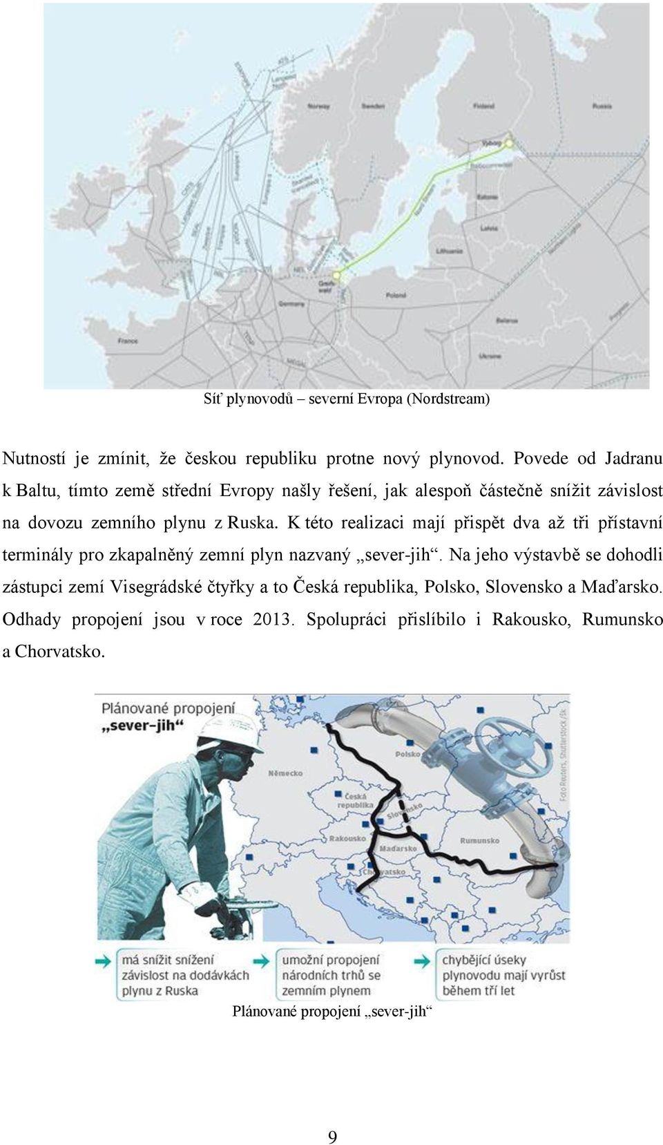 K této realizaci mají přispět dva aţ tři přístavní terminály pro zkapalněný zemní plyn nazvaný sever-jih.