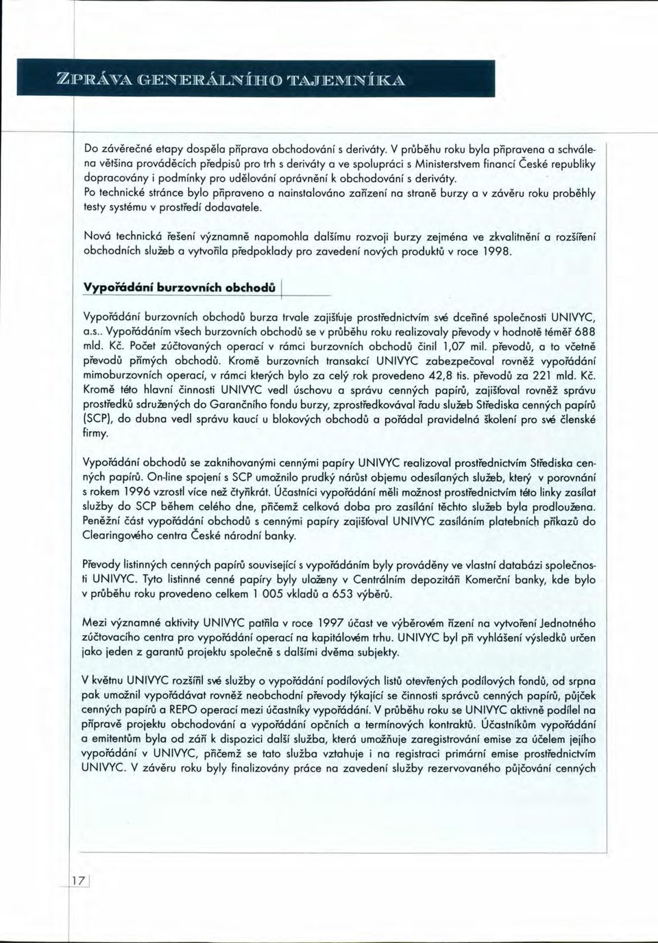 obchodování s deriváty. Po technické stránce bylo připraveno a nainstalováno zařízení na straně burzy a v závěru roku proběhly testy systému v prostředí dodavatele.