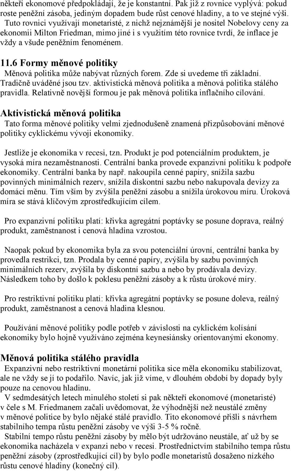 11.6 Formy měnové politiky Měnová politika může nabývat různých forem. Zde si uvedeme tři základní. Tradičně uváděné jsou tzv. aktivistická měnová politika a měnová politika stálého pravidla.