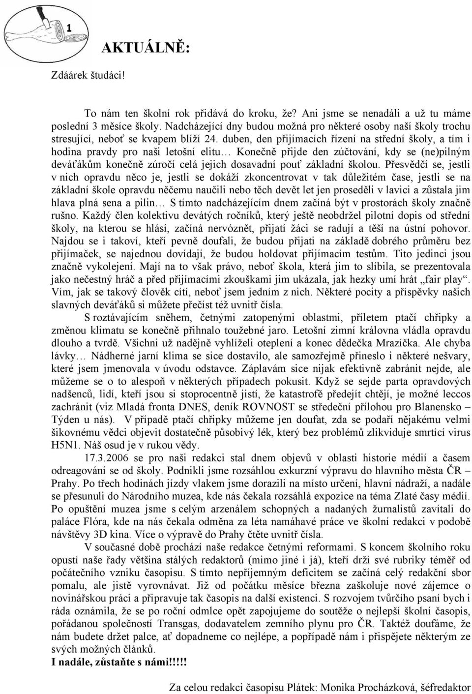 duben, den přijímacích řízení na střední školy, a tím i hodina pravdy pro naši letošní elitu Konečně přijde den zúčtování, kdy se (ne)pilným deváťákům konečně zúročí celá jejich dosavadní pouť