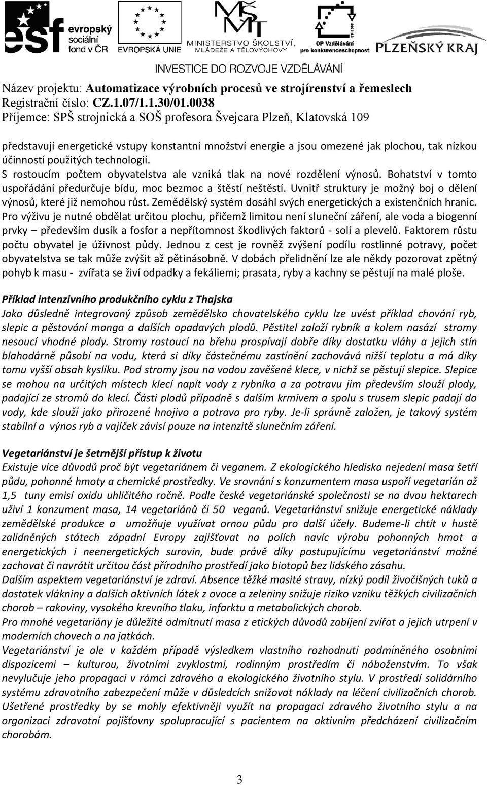 Uvnitř struktury je možný boj o dělení výnosů, které již nemohou růst. Zemědělský systém dosáhl svých energetických a existenčních hranic.