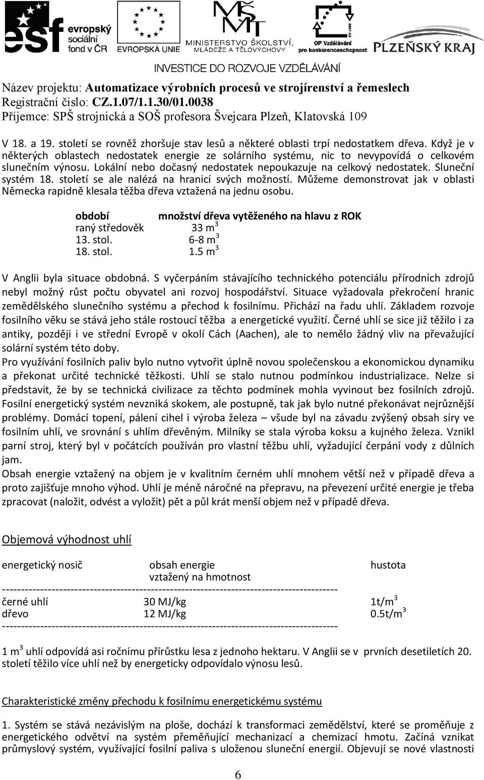 Sluneční systém 18. století se ale nalézá na hranicí svých možností. Můžeme demonstrovat jak v oblasti Německa rapidně klesala těžba dřeva vztažená na jednu osobu.