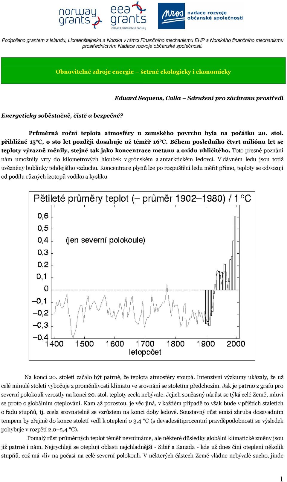 Během posledního čtvrt miliónu let se teploty výrazně měnily, stejně tak jako koncentrace metanu a oxidu uhličitého.