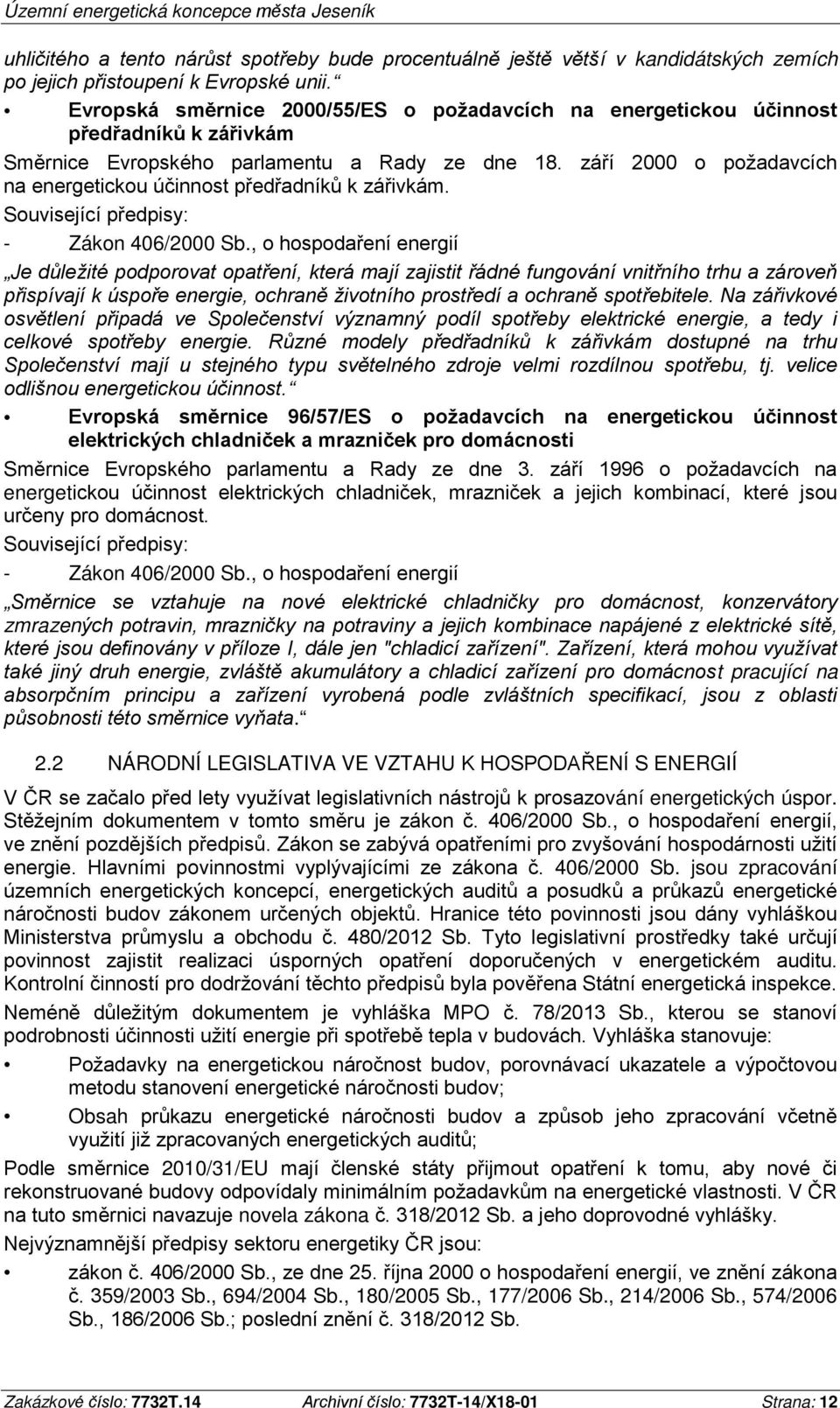 září 2000 o požadavcích na energetickou účinnost předřadníků k zářivkám. Související předpisy: - Zákon 406/2000 Sb.