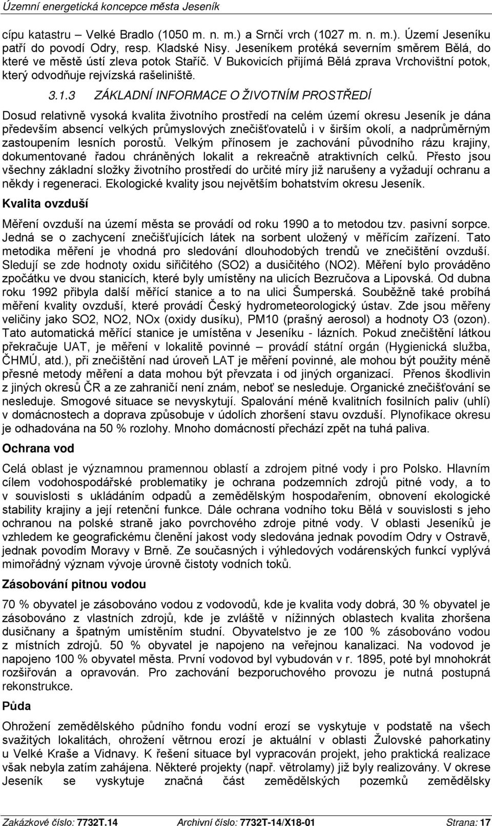 3 ZÁKLADNÍ INFORMACE O ŽIVOTNÍM PROSTŘEDÍ Dosud relativně vysoká kvalita životního prostředí na celém území okresu Jeseník je dána především absencí velkých průmyslových znečišťovatelů i v širším