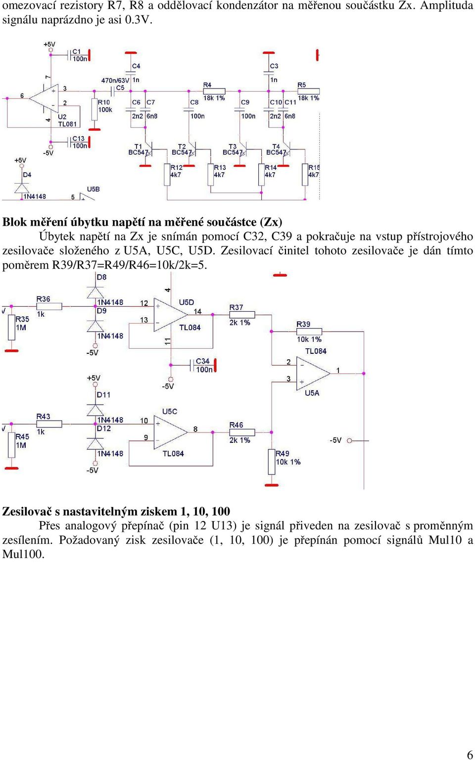 složeného z U5A, U5C, U5D. Zesilovací činitel tohoto zesilovače je dán tímto poměrem R39/R37=R49/R46=10k/2k=5.