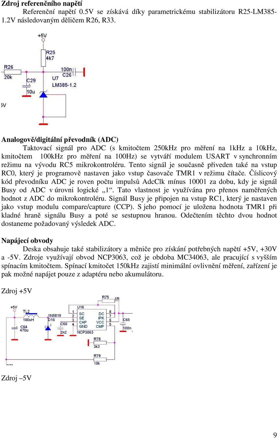 vývodu RC5 mikrokontroléru. Tento signál je současně přiveden také na vstup RC0, který je programově nastaven jako vstup časovače TMR1 v režimu čítače.