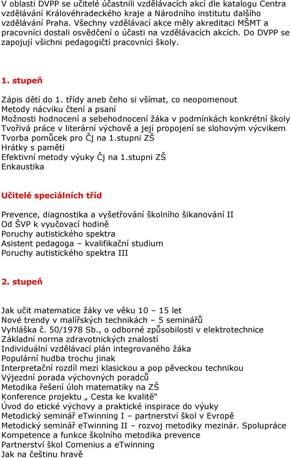 třídy aneb čeho si všímat, co neopomenout Metody nácviku čtení a psaní Možnosti hodnocení a sebehodnocení žáka v podmínkách konkrétní školy Tvořivá práce v literární výchově a její propojení se