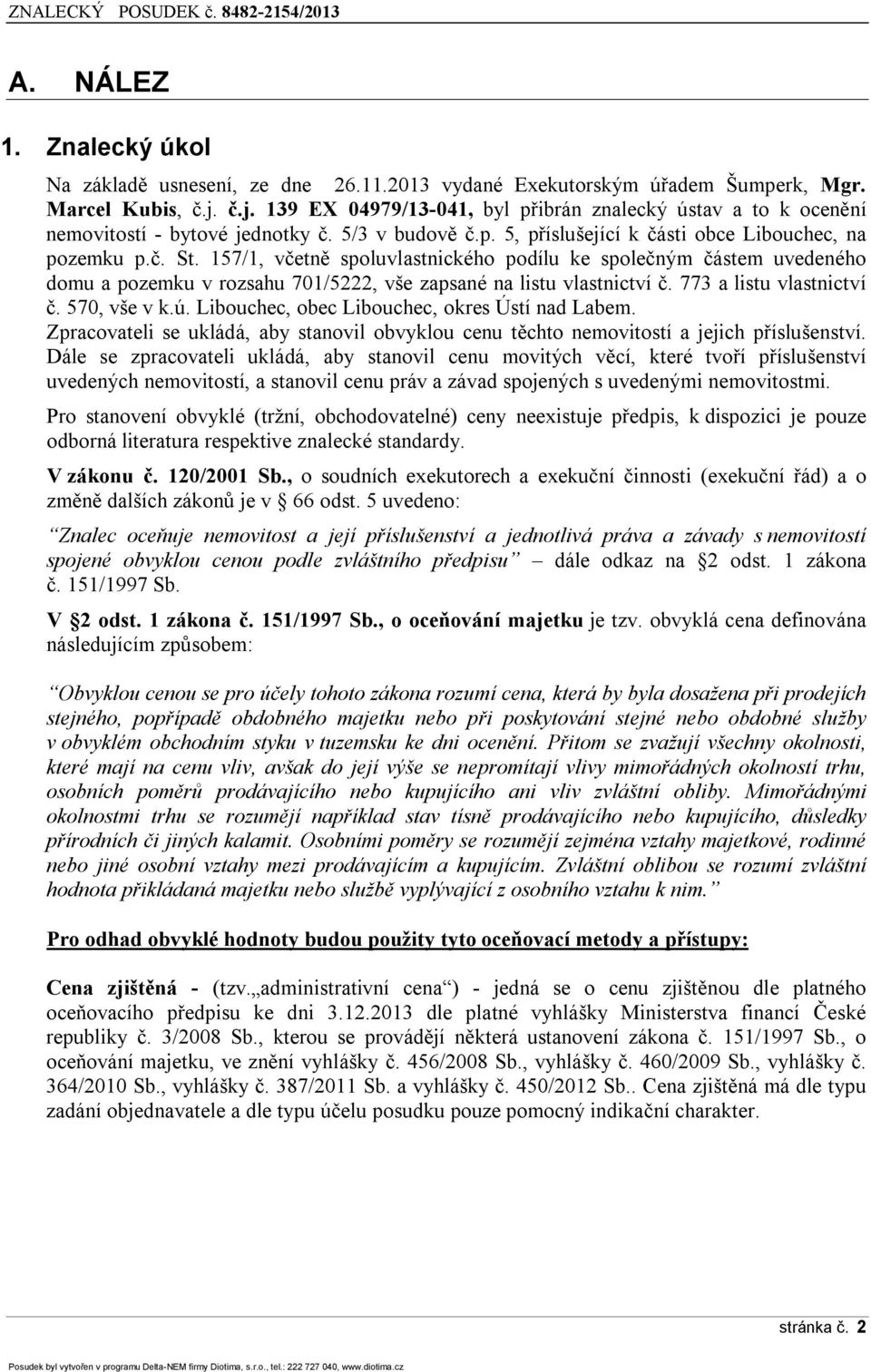 157/1, včetně spoluvlastnického podílu ke společným částem uvedeného domu a pozemku v rozsahu 701/5222, vše zapsané na listu vlastnictví č. 773 a listu vlastnictví č. 570, vše v k.ú.