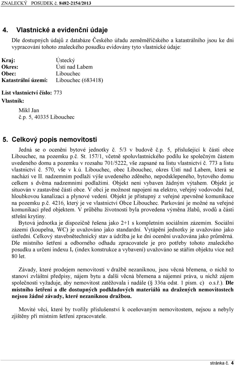 Celkový popis nemovitosti Jedná se o ocenění bytové jednotky č. 5/3 v budově č.p. 5, příslušející k části obce Libouchec, na pozemku p.č. St.