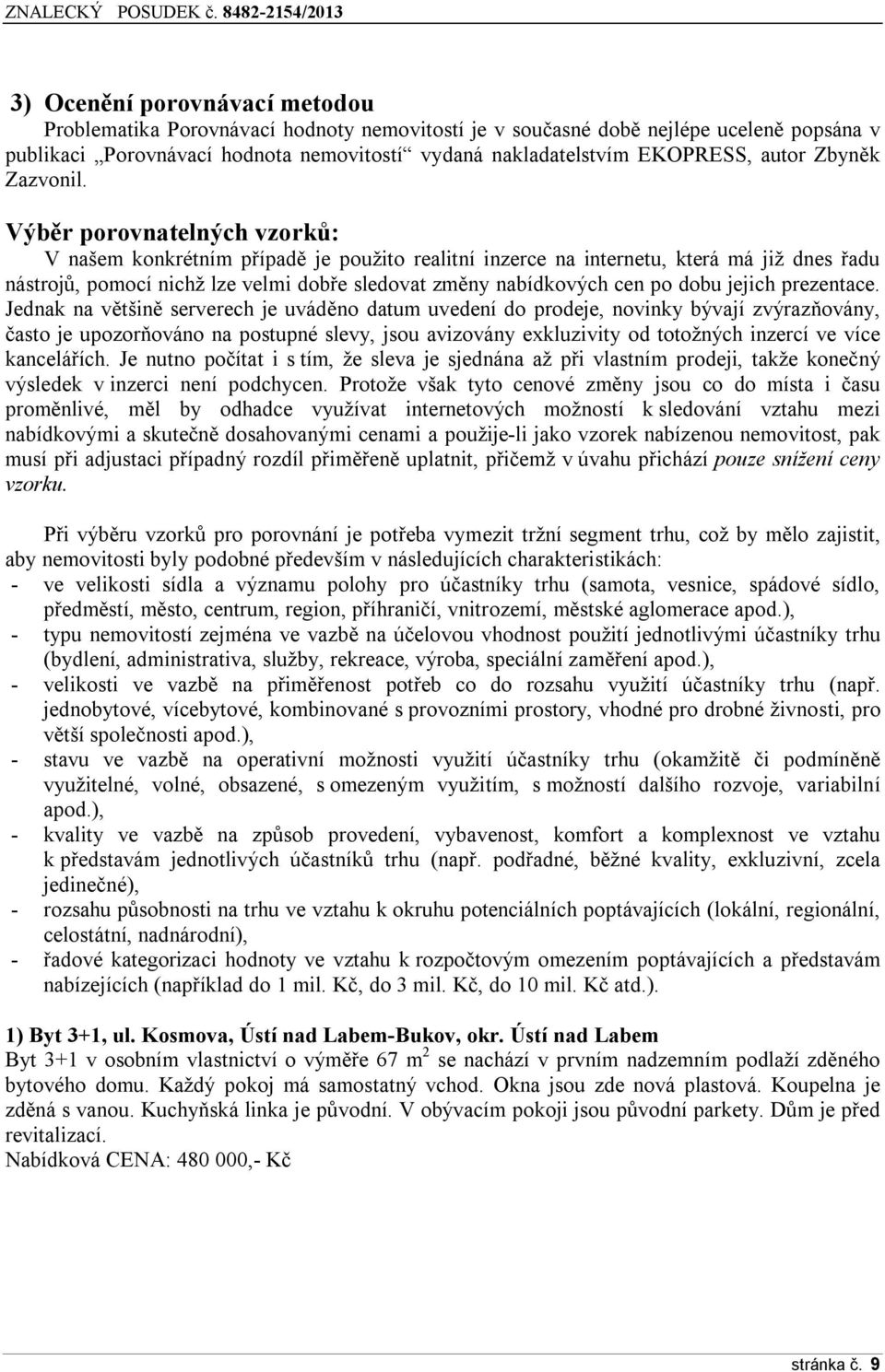 Výběr porovnatelných vzorků: V našem konkrétním případě je použito realitní inzerce na internetu, která má již dnes řadu nástrojů, pomocí nichž lze velmi dobře sledovat změny nabídkových cen po dobu