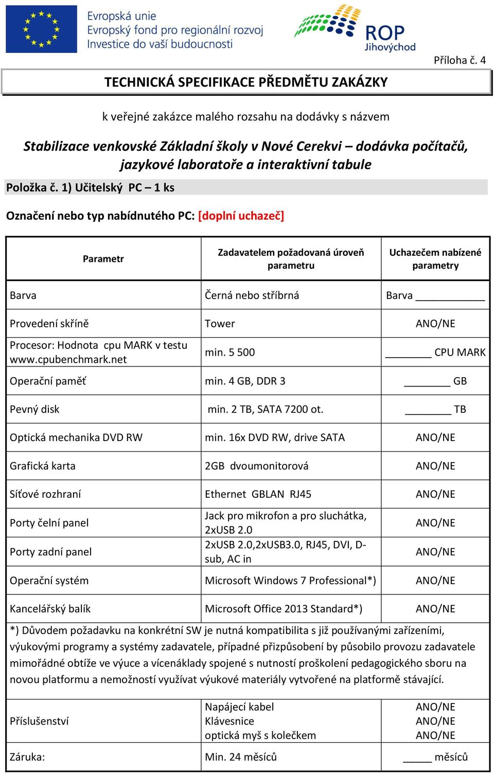 1) Učitelský PC 1 ks Označení nebo typ nabídnutého PC: [doplní uchazeč] Zadavatelem požadovaná úroveň parametru Uchazečem nabízené parametry Barva Černá nebo stříbrná Barva Provedení skříně Tower