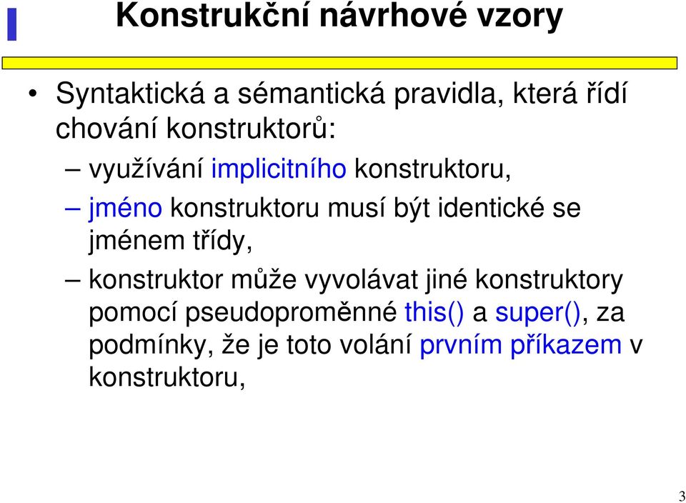 identické se jménem třídy, konstruktor může vyvolávat jiné konstruktory pomocí