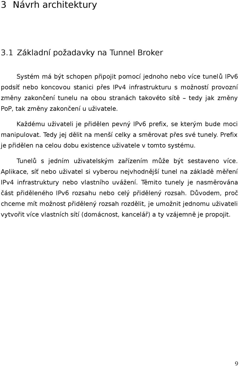 tunelu na obou stranách takovéto sítě tedy jak změny PoP, tak změny zakončení u uživatele. Každému uživateli je přidělen pevný IPv6 prefix, se kterým bude moci manipulovat.