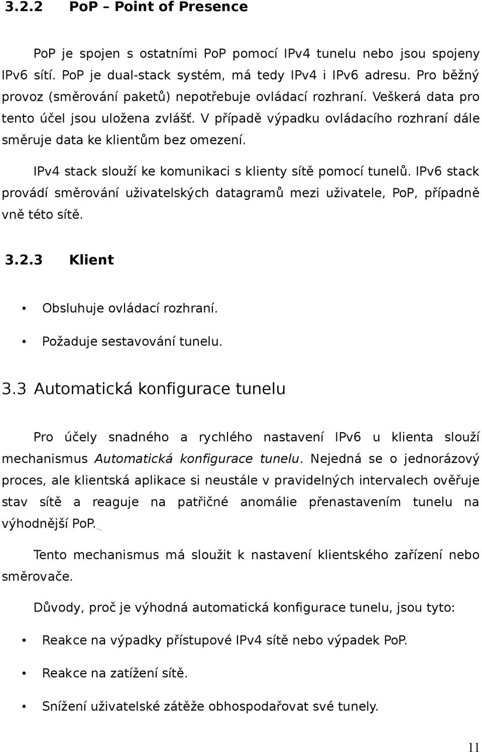 IPv4 stack slouží ke komunikaci s klienty sítě pomocí tunelů. IPv6 stack provádí směrování uživatelských datagramů mezi uživatele, PoP, případně vně této sítě. 3.2.