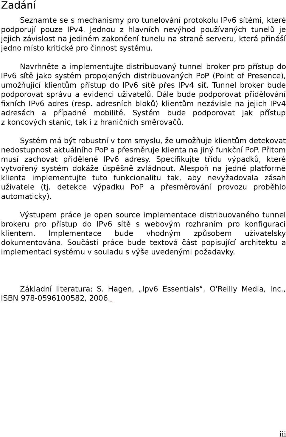 Navrhněte a implementujte distribuovaný tunnel broker pro přístup do IPv6 sítě jako systém propojených distribuovaných PoP (Point of Presence), umožňující klientům přístup do IPv6 sítě přes IPv4 síť.