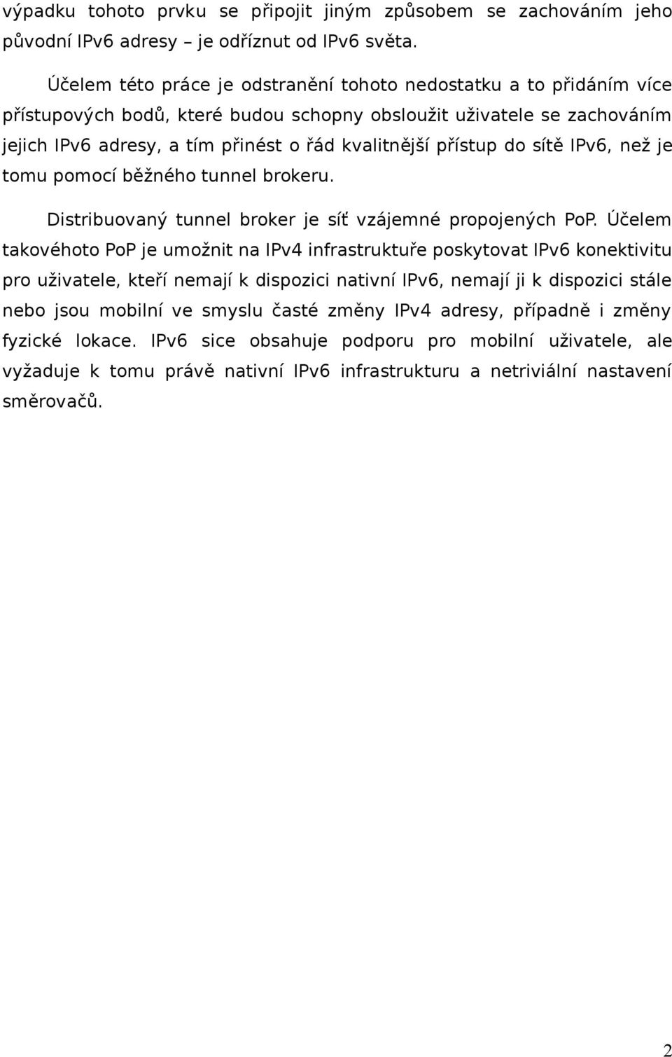 přístup do sítě IPv6, než je tomu pomocí běžného tunnel brokeru. Distribuovaný tunnel broker je síť vzájemné propojených PoP.