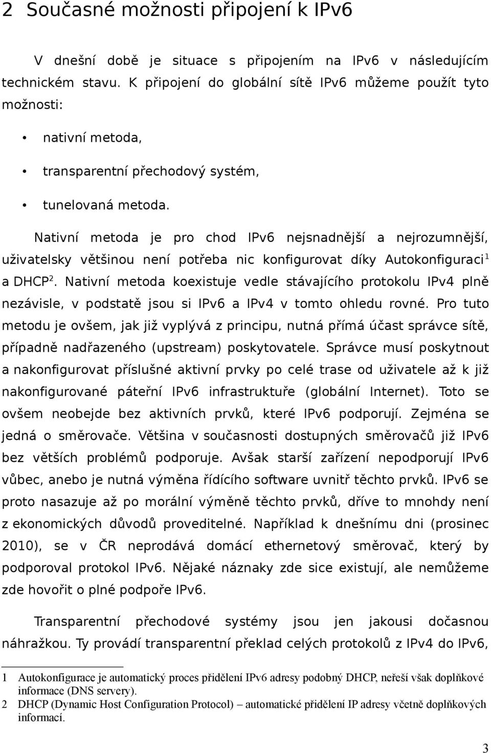 Nativní metoda je pro chod IPv6 nejsnadnější a nejrozumnější, uživatelsky většinou není potřeba nic konfigurovat díky Autokonfiguraci 1 a DHCP 2.