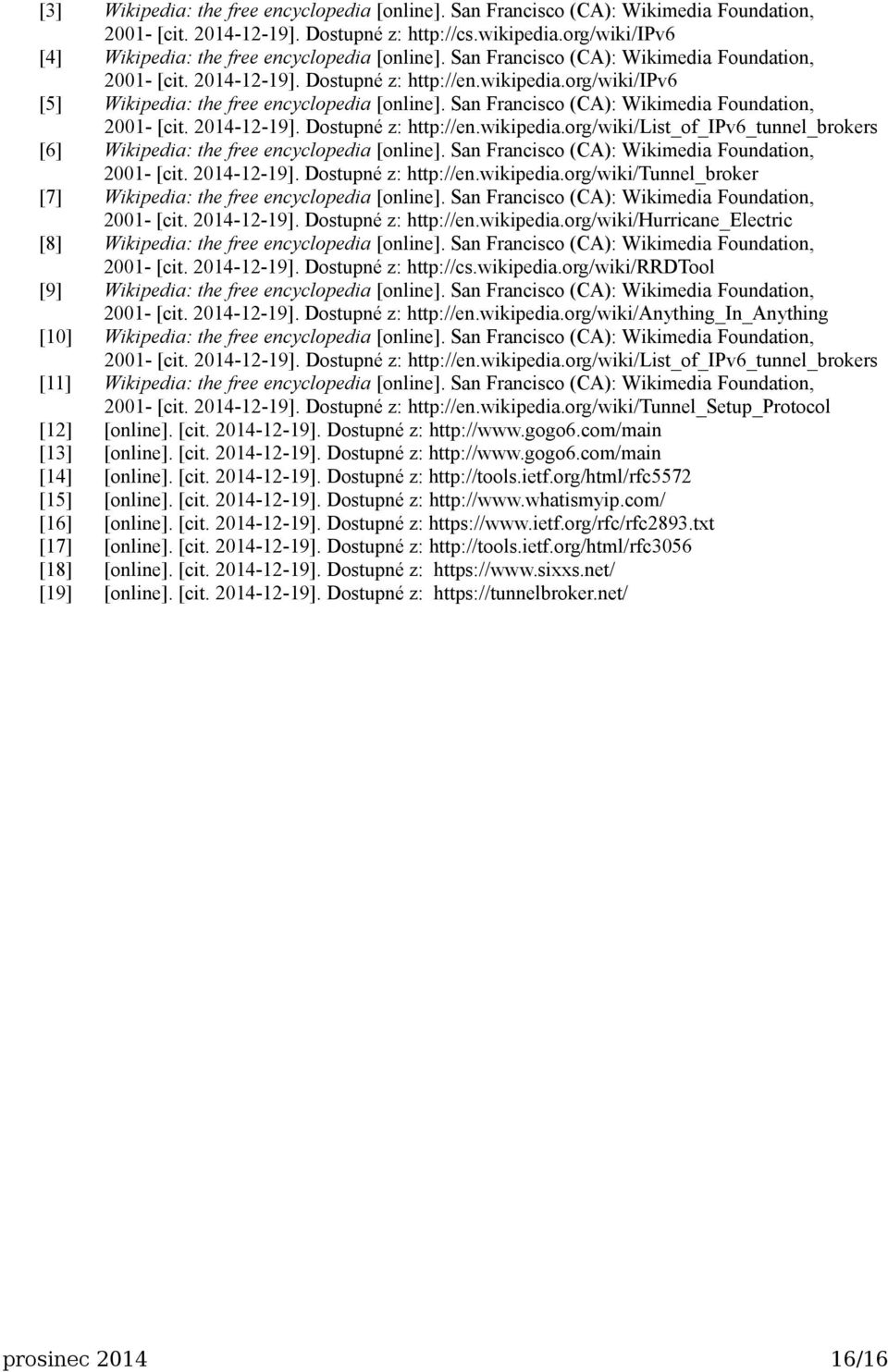org/wiki/ipv6 [5] Wikipedia: the free encyclopedia [online]. San Francisco (CA): Wikimedia Foundation, 2001- [cit. 2014-12-19]. Dostupné z: http://en.wikipedia.