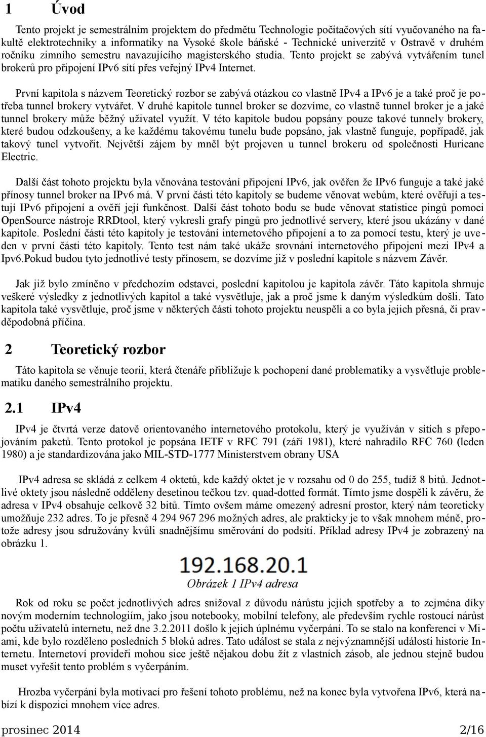 První kapitola s názvem Teoretický rozbor se zabývá otázkou co vlastně IPv4 a IPv6 je a také proč je potřeba tunnel brokery vytvářet.