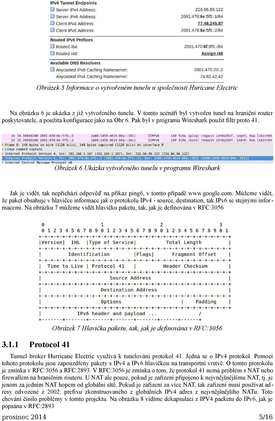 Obrázek 6 Ukázka vytvořeného tunelu v programu Wireshark Jak je vidět, tak nepřichází odpověď na příkaz ping6, v tomto případě www.google.com.