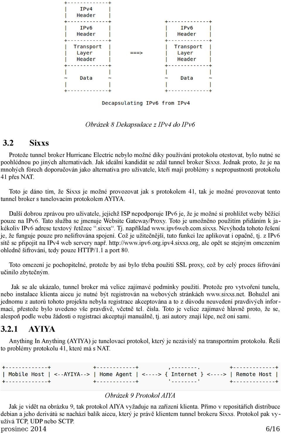 Toto je dáno tím, že Sixxs je možné provozovat jak s protokolem 41, tak je možné provozovat tento tunnel broker s tunelovacím protokolem AYIYA.