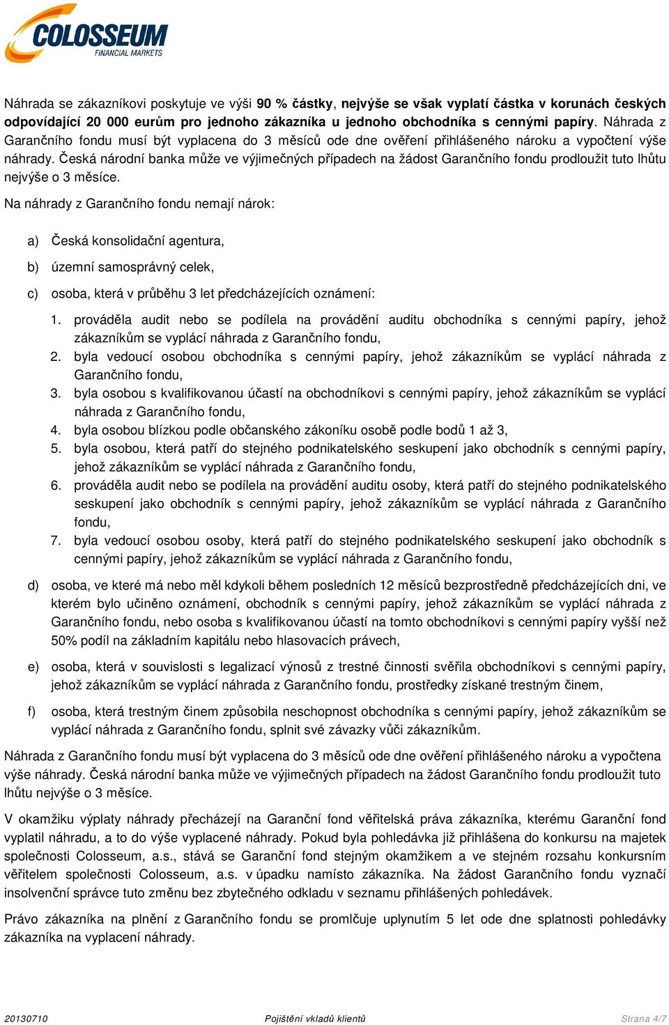 Česká národní banka může ve výjimečných případech na žádost Garančního fondu prodloužit tuto lhůtu nejvýše o 3 měsíce.