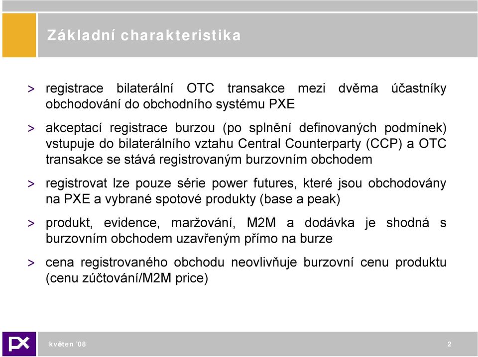 registrovat lze pouze série power futures, které jsou obchodovány na PXE a vybrané spotové produkty (base a peak) > produkt, evidence, maržování, M2M a