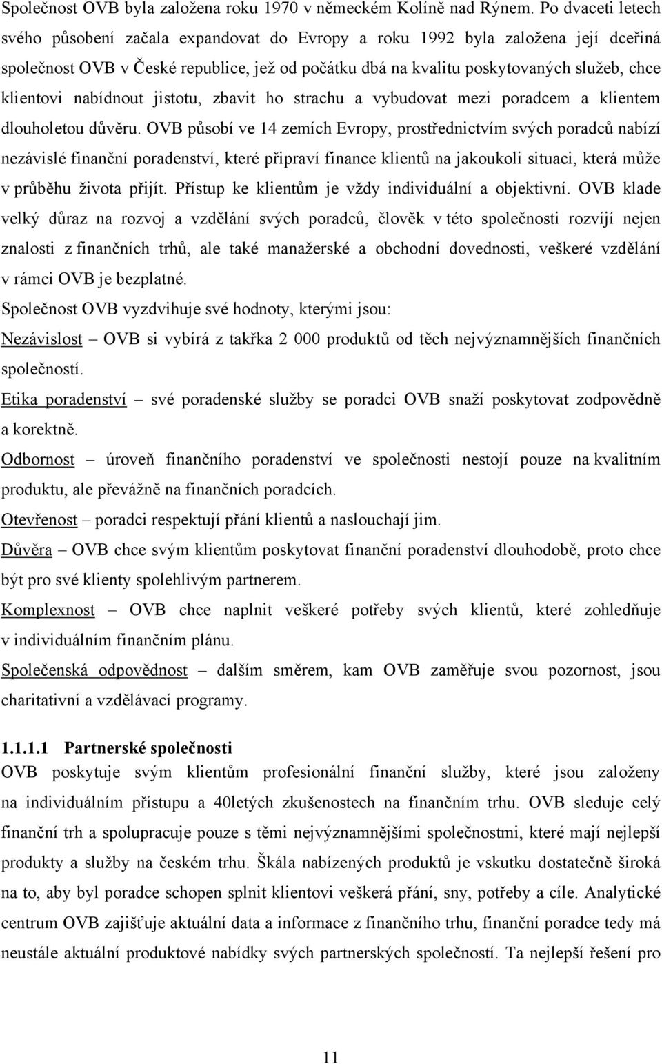 klientovi nabídnout jistotu, zbavit ho strachu a vybudovat mezi poradcem a klientem dlouholetou důvěru.