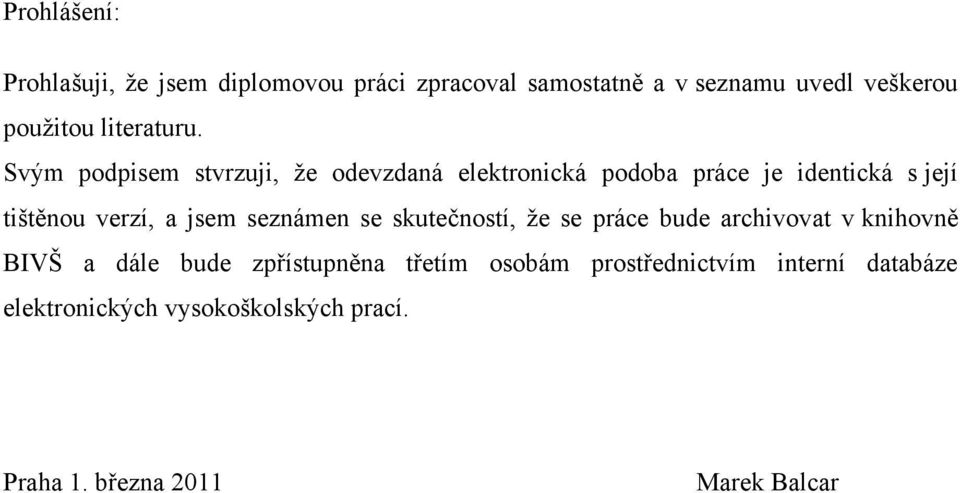 Svým podpisem stvrzuji, ţe odevzdaná elektronická podoba práce je identická s její tištěnou verzí, a jsem