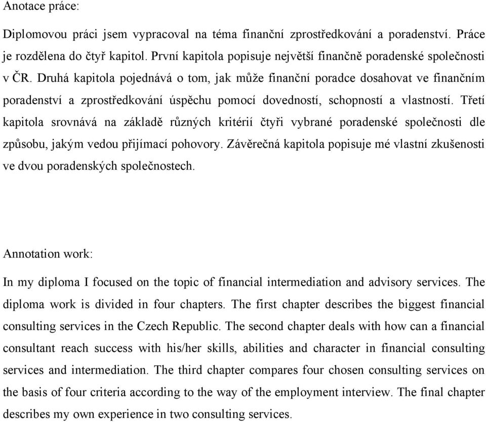 Druhá kapitola pojednává o tom, jak můţe finanční poradce dosahovat ve finančním poradenství a zprostředkování úspěchu pomocí dovedností, schopností a vlastností.