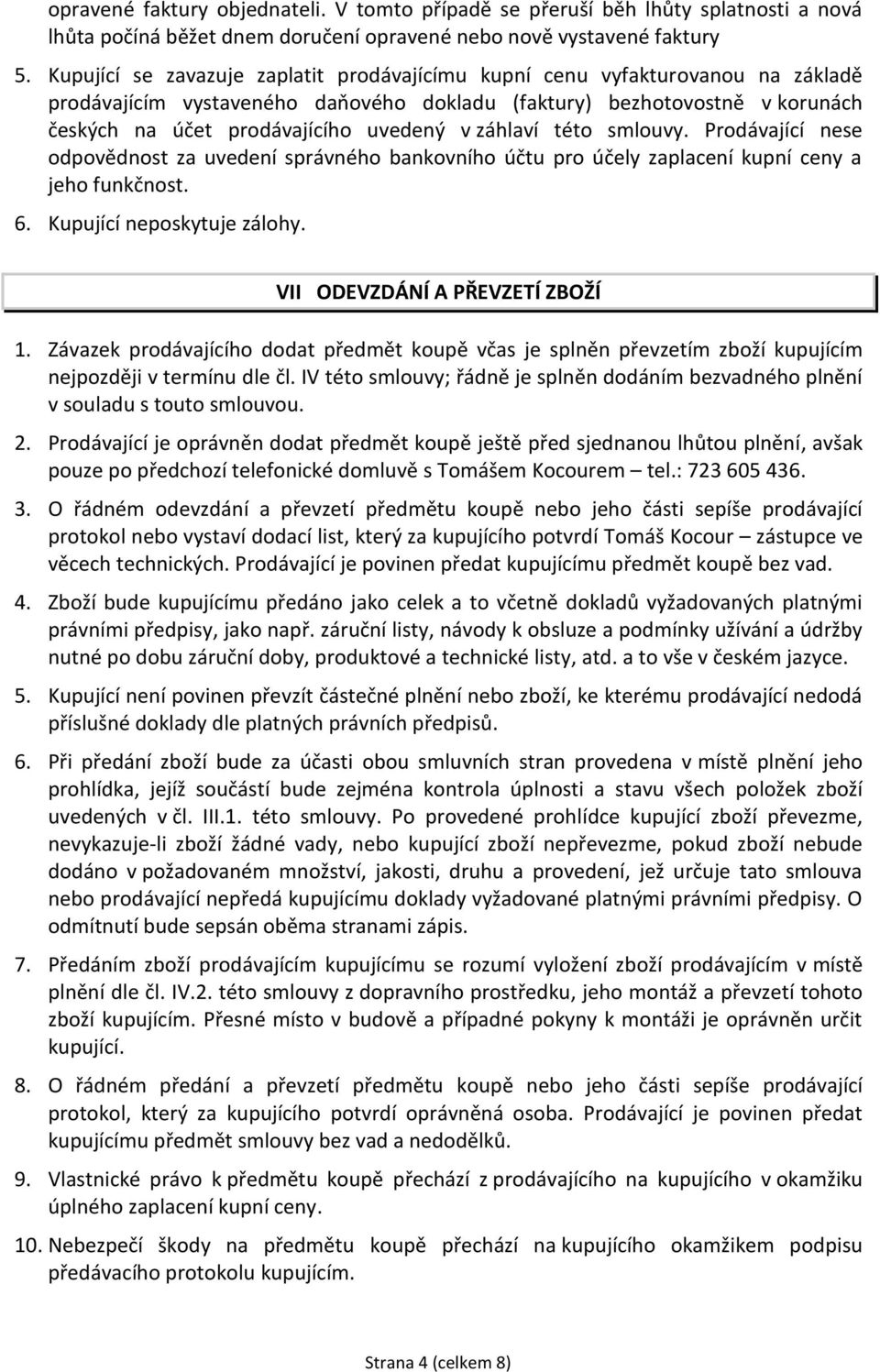 záhlaví této smlouvy. Prodávající nese odpovědnost za uvedení správného bankovního účtu pro účely zaplacení kupní ceny a jeho funkčnost. 6. Kupující neposkytuje zálohy.