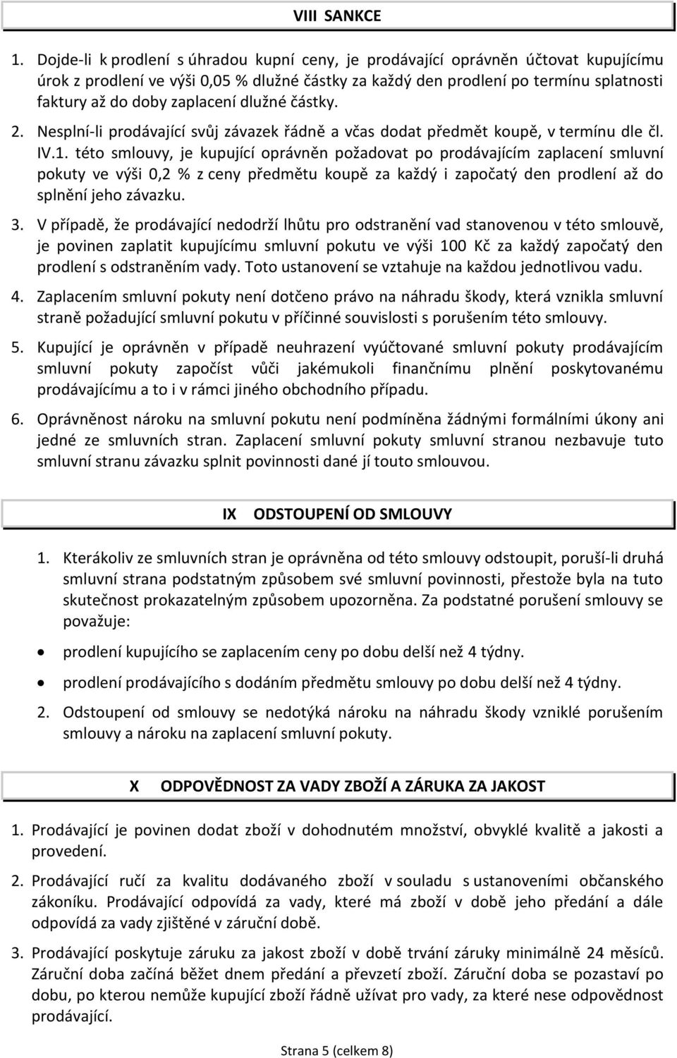 zaplacení dlužné částky. 2. Nesplní-li prodávající svůj závazek řádně a včas dodat předmět koupě, v termínu dle čl. IV.1.