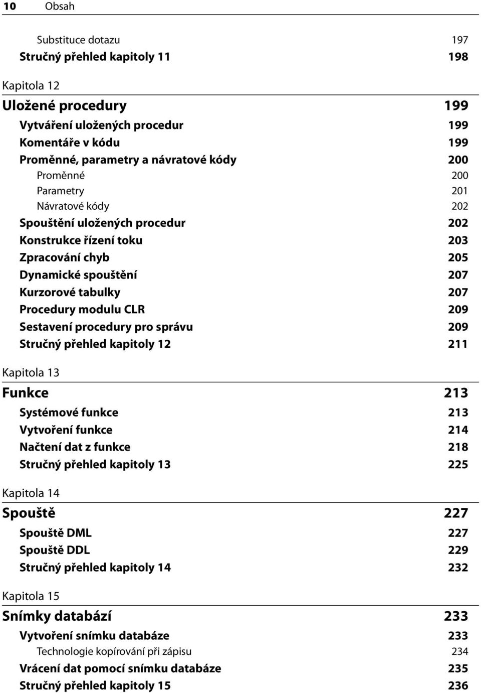 Sestavení procedury pro správu 209 Stručný přehled kapitoly 12 211 Kapitola 13 Funkce 213 Systémové funkce 213 Vytvoření funkce 214 Načtení dat z funkce 218 Stručný přehled kapitoly 13 225 Kapitola