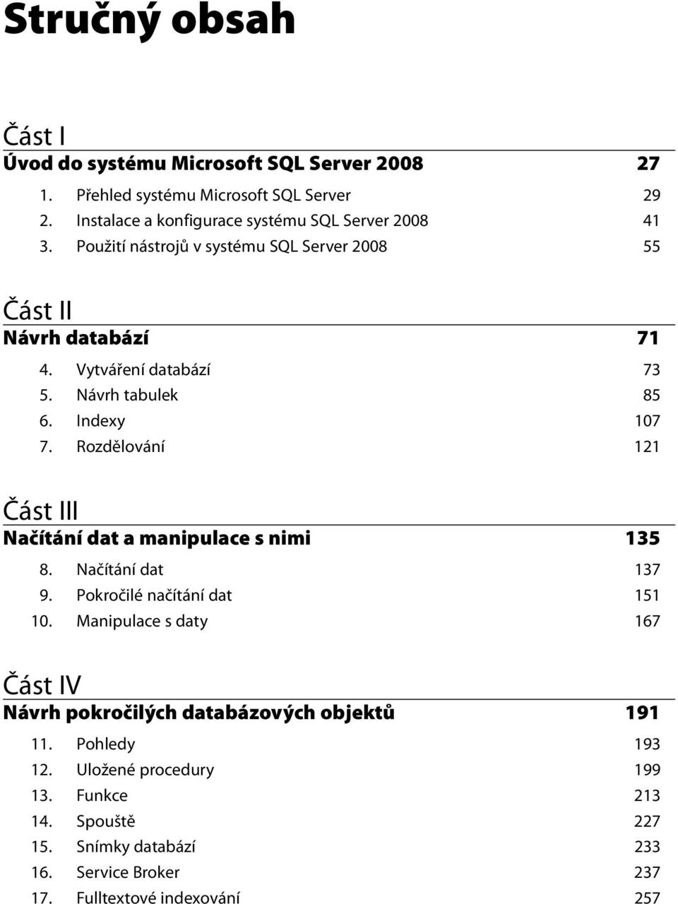 Návrh tabulek 85 6. Indexy 107 7. Rozdělování 121 Část III Načítání dat a manipulace s nimi 135 8. Načítání dat 137 9. Pokročilé načítání dat 151 10.