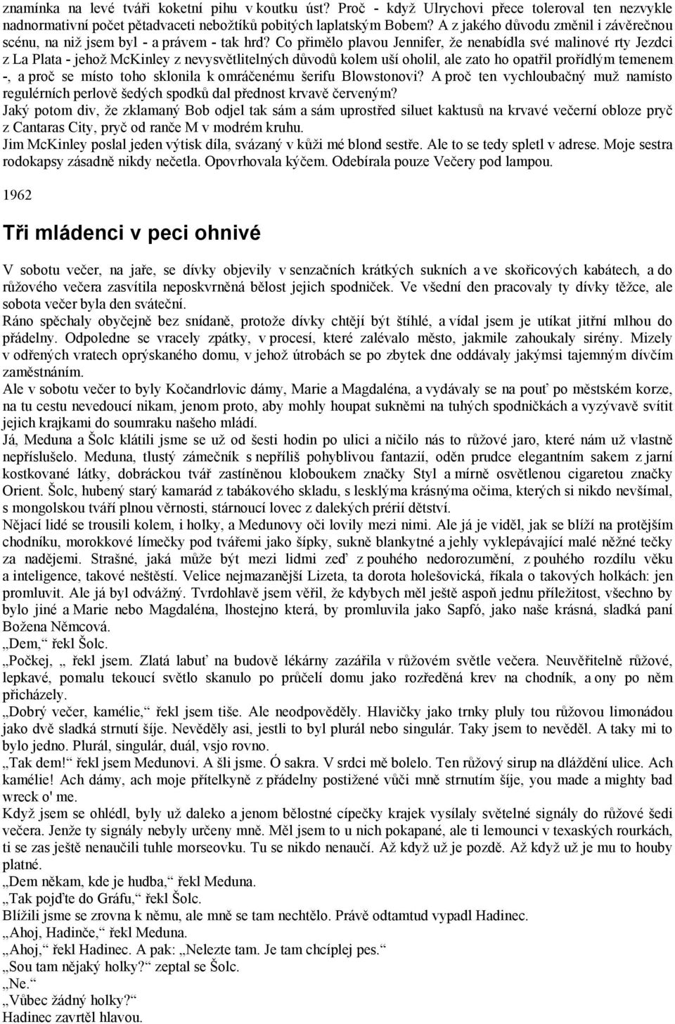 Co přimělo plavou Jennifer, že nenabídla své malinové rty Jezdci z La Plata - jehož McKinley z nevysvětlitelných důvodů kolem uší oholil, ale zato ho opatřil prořídlým temenem -, a proč se místo toho