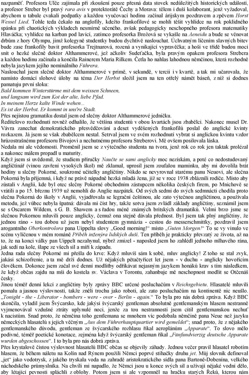 vyžadoval, abychom u tabule cvakali podpatky a každou vyučovací hodinu začínal árijskym pozdravem a zpěvem Horst Wessel Lied.