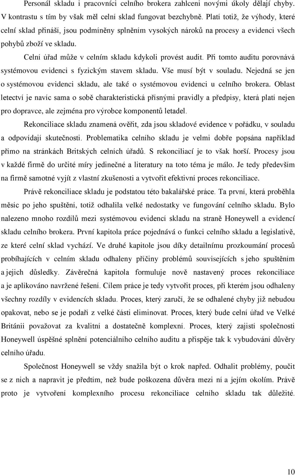 Při tomto auditu porovnává systémovou evidenci s fyzickým stavem skladu. Vše musí být v souladu. Nejedná se jen o systémovou evidenci skladu, ale také o systémovou evidenci u celního brokera.