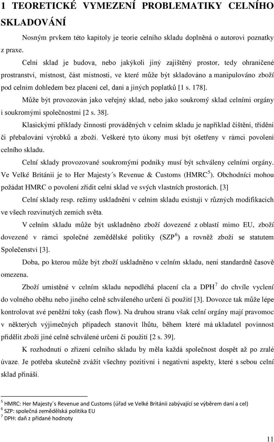 cel, daní a jiných poplatků [1 s. 178]. Může být provozován jako veřejný sklad, nebo jako soukromý sklad celními orgány i soukromými společnostmi [2 s. 38].