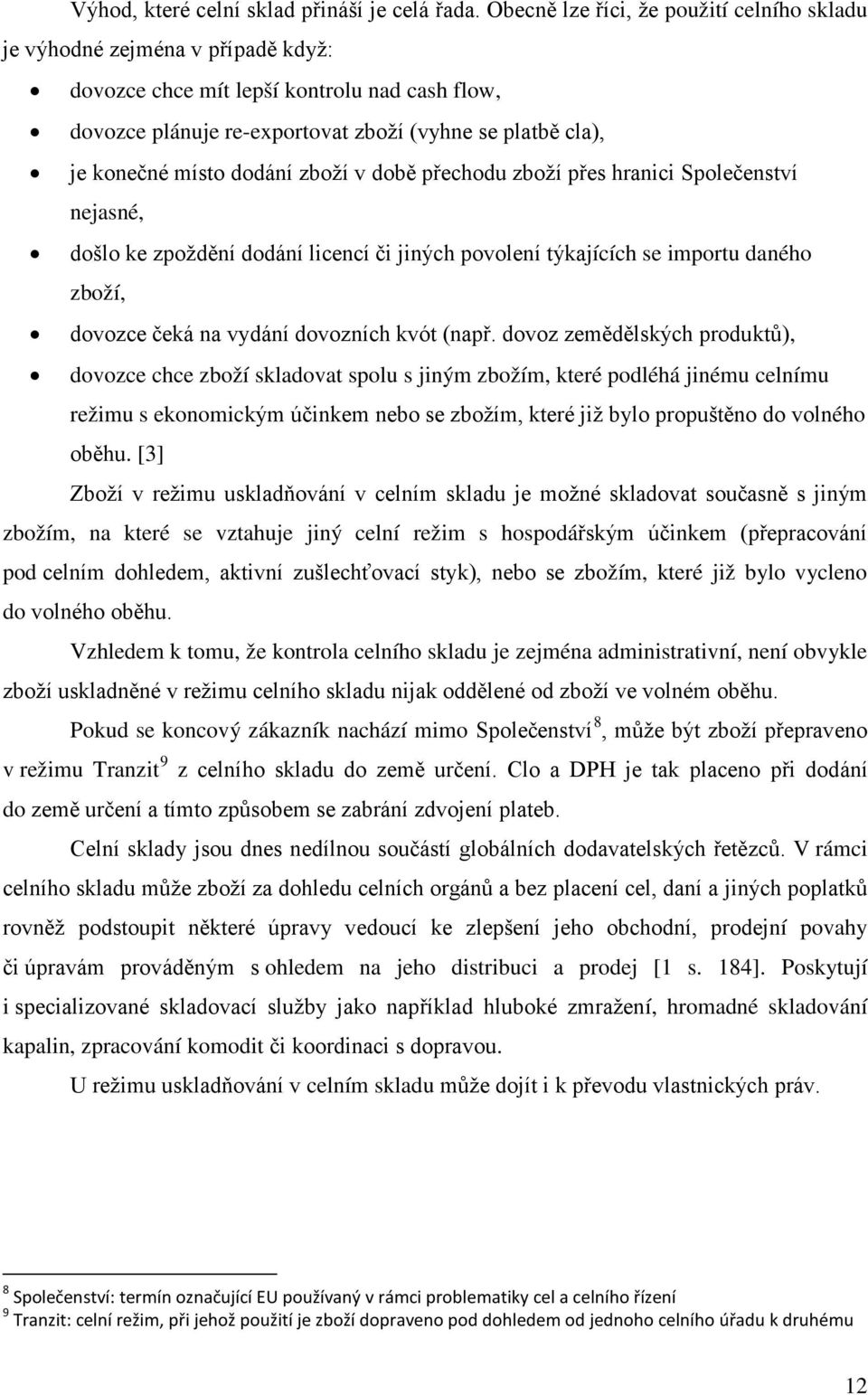 místo dodání zboží v době přechodu zboží přes hranici Společenství nejasné, došlo ke zpoždění dodání licencí či jiných povolení týkajících se importu daného zboží, dovozce čeká na vydání dovozních