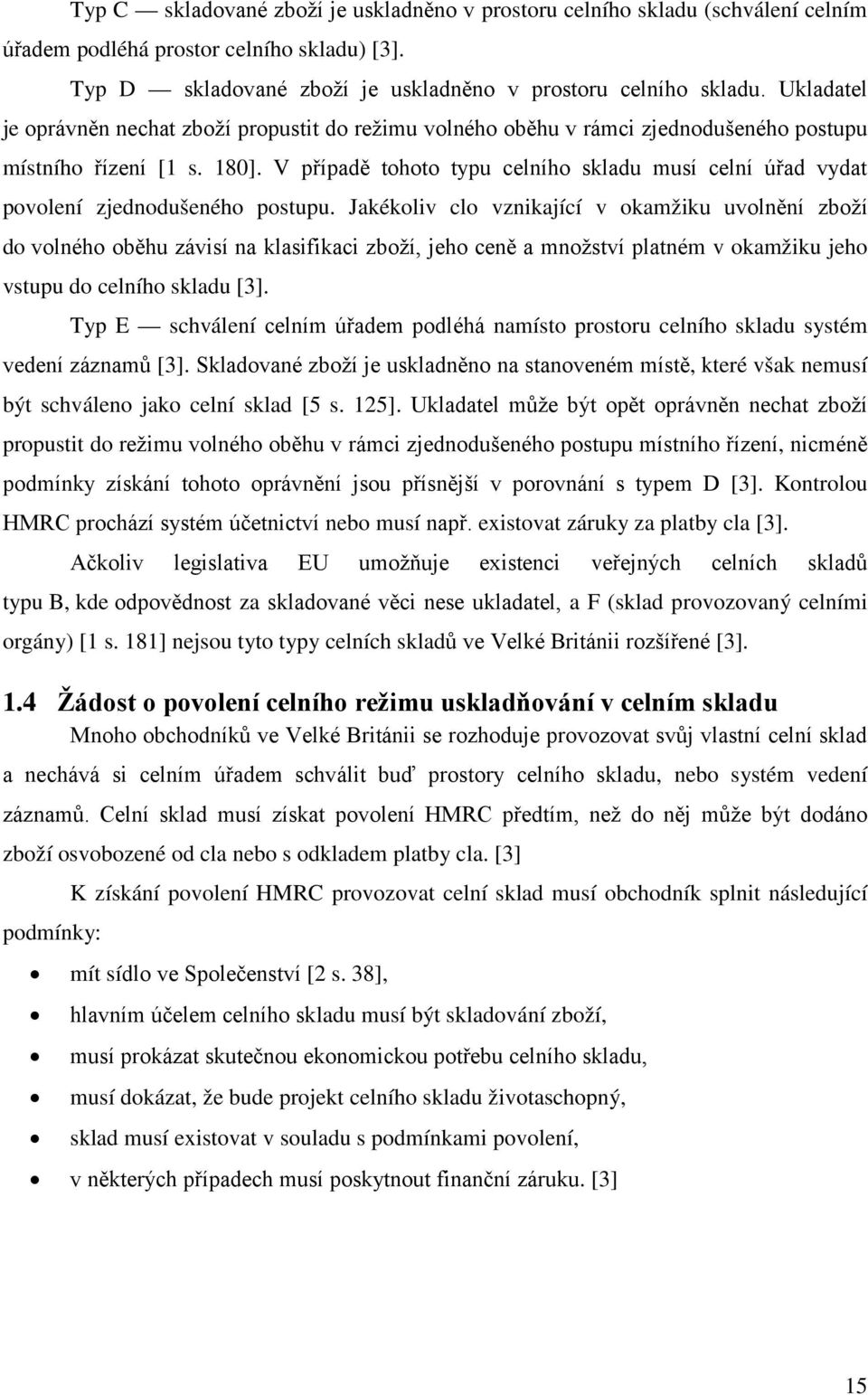 V případě tohoto typu celního skladu musí celní úřad vydat povolení zjednodušeného postupu.