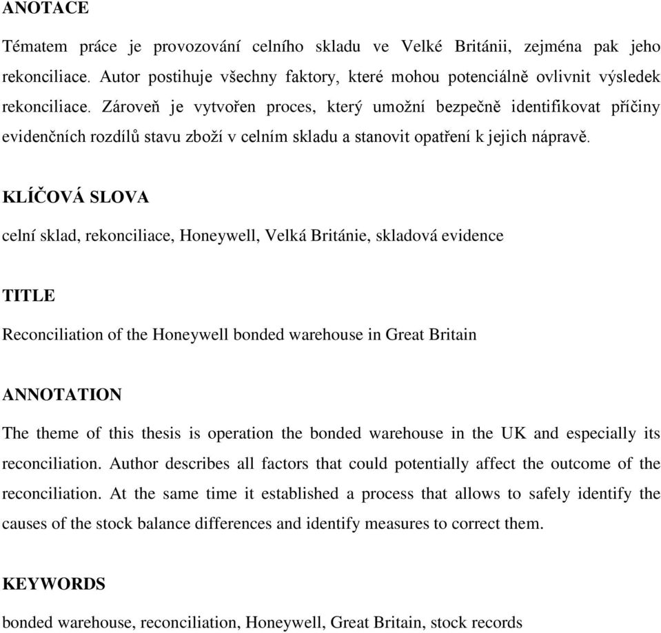 KLÍČOVÁ SLOVA celní sklad, rekonciliace, Honeywell, Velká Británie, skladová evidence TITLE Reconciliation of the Honeywell bonded warehouse in Great Britain ANNOTATION The theme of this thesis is