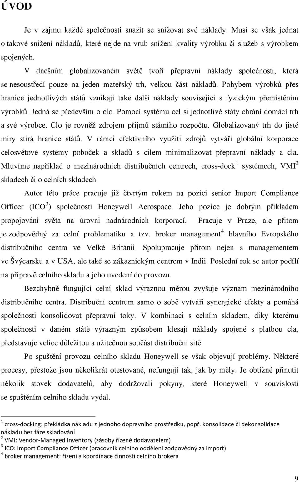 Pohybem výrobků přes hranice jednotlivých států vznikají také další náklady související s fyzickým přemístěním výrobků. Jedná se především o clo.