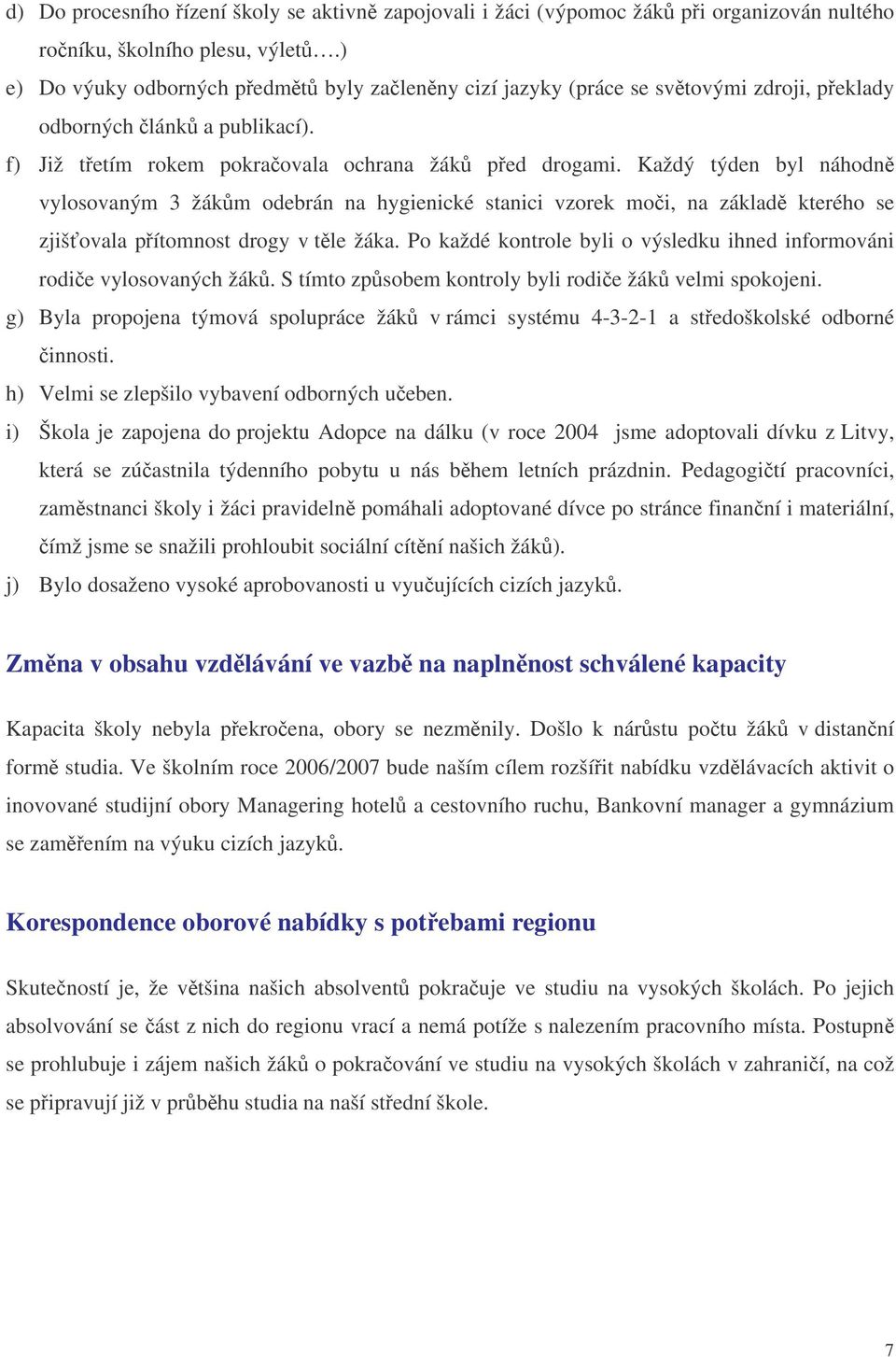 Každý týden byl náhodn vylosovaným 3 žákm odebrán na hygienické stanici vzorek moi, na základ kterého se zjišovala pítomnost drogy v tle žáka.