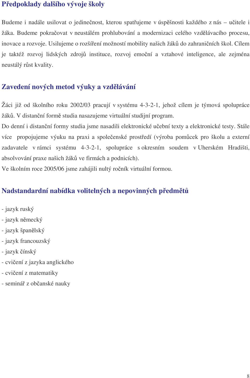 Cílem je taktéž rozvoj lidských zdroj instituce, rozvoj emoní a vztahové inteligence, ale zejména neustálý rst kvality.